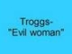 Troggs- Evil woman